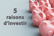 5 raisons d'investir